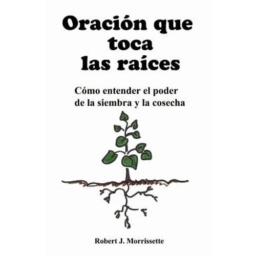 Oracion que toca las raices: Como entender el poder de la siembra y la cosecha
