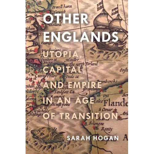 Other Englands: Utopia, Capital, and Empire in an Age of Transition