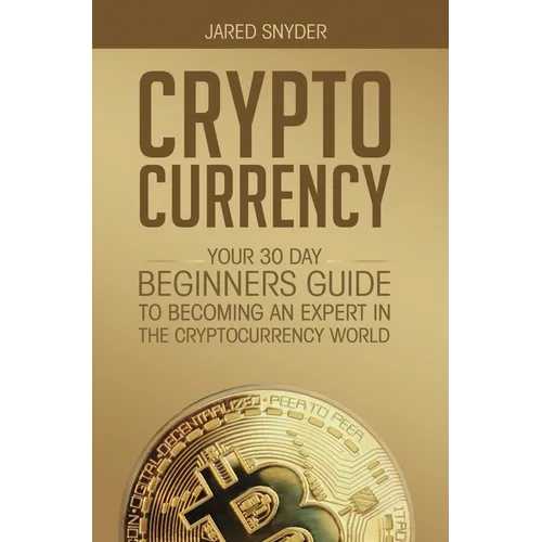 Cryptocurrency: Your 30 Day Beginner's Guide to Becoming an Expert in the Cryptocurrency World