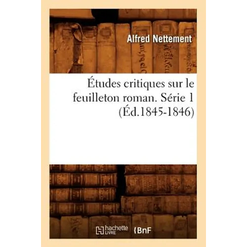 Études Critiques Sur Le Feuilleton Roman. Série 1 (Éd.1845-1846)