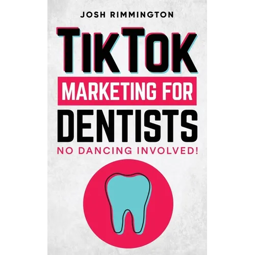 TikTok Marketing For Dentists: No Dancing Involved