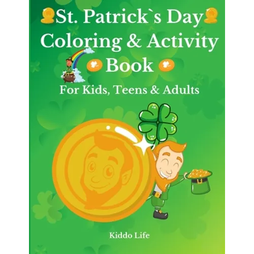 St. Patrick`s Day Coloring & Activity Book for Kids, Teens & Adults: Amazing St. Patrick`s Day Coloring Book with Awesome Activities for Kids, Teens a