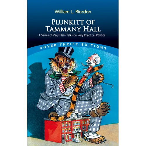 Plunkitt of Tammany Hall: A Series of Very Plain Talks on Very Practical Politics