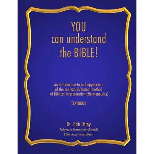 You Can Understand the Bible: An Introduction to and Application of the Contextual/Textual Method of Biblical Interpretation (Hermeneutics)