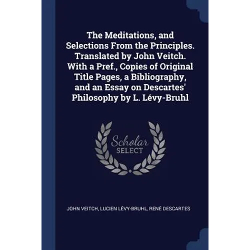 The Meditations, and Selections From the Principles. Translated by John Veitch. With a Pref., Copies of Original Title Pages, a Bibliography, and an E