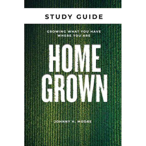 Homegrown Study Guide: Growing What You Have Where You Are