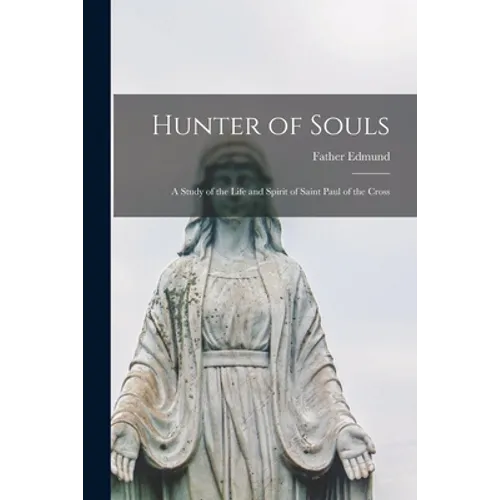 Hunter of Souls: a Study of the Life and Spirit of Saint Paul of the Cross