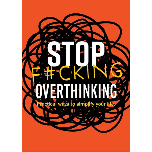 Stop F*cking Overthinking: Practical Ways to Simplify Your Life.