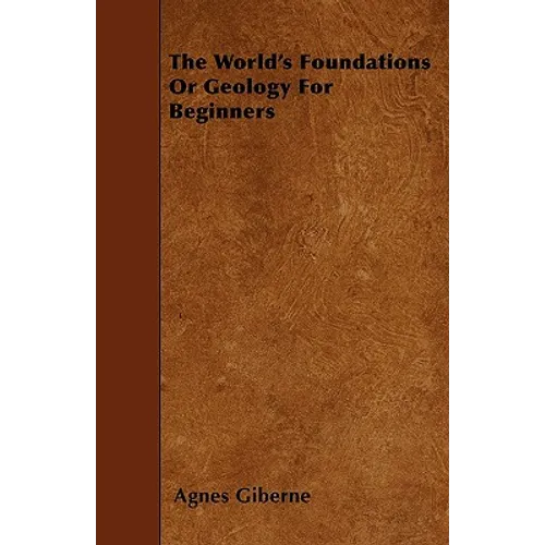 The World's Foundations Or Geology For Beginners