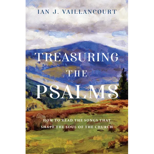 Treasuring the Psalms: How to Read the Songs That Shape the Soul of the Church