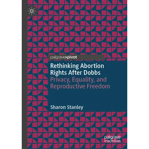 Rethinking Abortion Rights After Dobbs: Privacy, Equality, and Reproductive Freedom