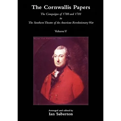 Cornwallis Papersthe Campaigns of 1780 and 1781 in the Southern Theatre of the American Revolutionary War Vol 5