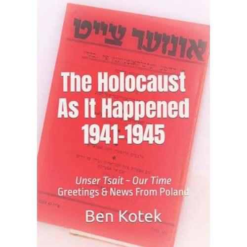 The Holocaust As It Happened 1941-1945: Unser Tsait Our Time, Greetings & News From Poland