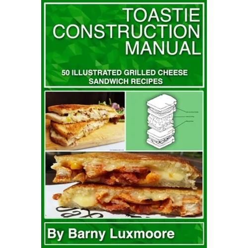 Toastie Construction Manual: 50 Illustrated Grilled Cheese Sandwich Recipes