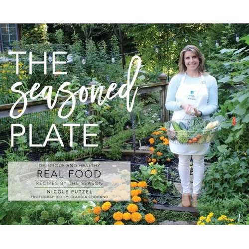The Seasoned Plate, Delicious and Healthy Real Food: Recipes by the Season