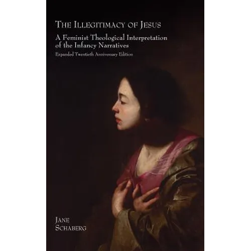 The Illegitimacy of Jesus: A Feminist Theological Interpretation of the Infancy Narratives, Expanded Twentieth Anniversary Edition