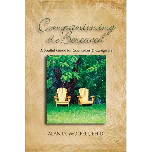 Companioning the Bereaved: A Soulful Guide for Counselors & Caregivers