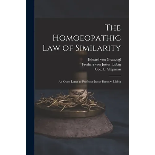 The Homoeopathic Law of Similarity: an Open Letter to Professor Justus Baron V. Liebig