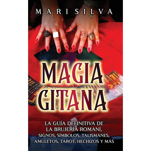 Magia gitana: La guía definitiva de la brujería romaní, signos, símbolos, talismanes, amuletos, tarot, hechizos y más