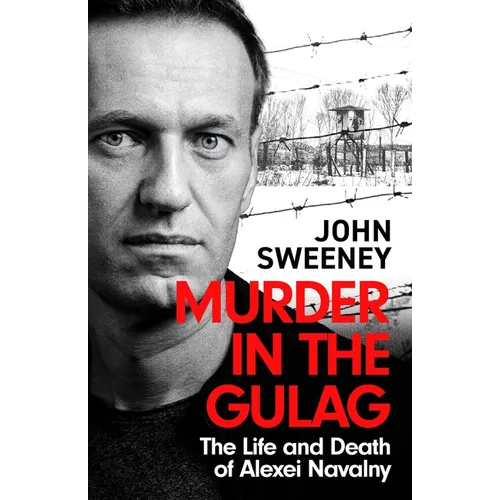 Murder in the Gulag: The Explosive Account of How Putin Poisoned Alexei Navalny