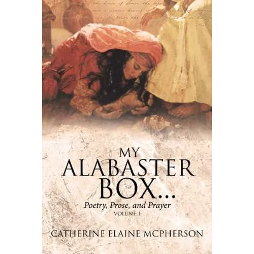 My Alabaster Box...: Poetry, Prose, and Prayer