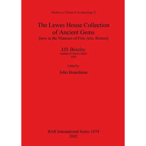 The Lewes House Collection of Ancient Gems [now at the Museum of Fine Arts, Boston] by J.D. Beazley, Student of Christ Church, 1920
