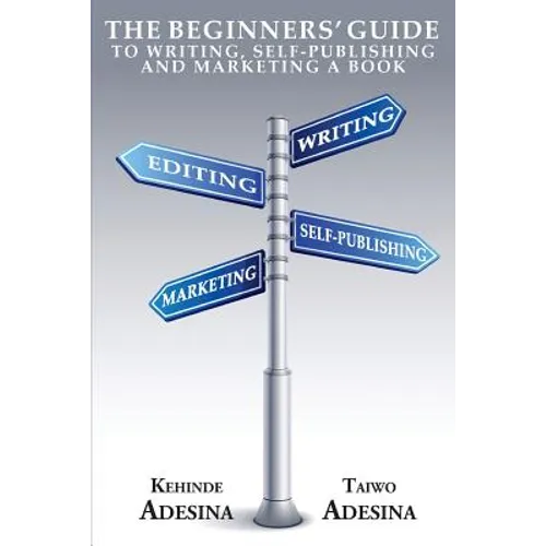 The Beginners' Guide to Writing, Self-Publishing and Marketing a Book