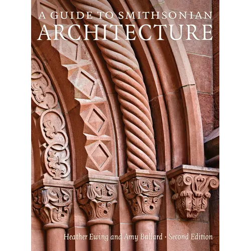 A Guide to Smithsonian Architecture 2nd Edition: An Architectural History of the Smithsonian