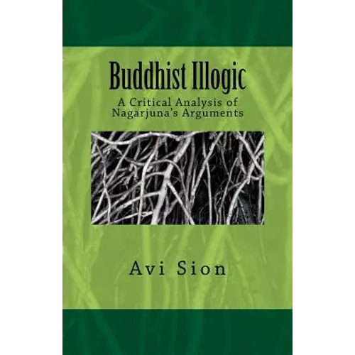 Buddhist Illogic: A Critical Analysis of Nagarjuna's Arguments