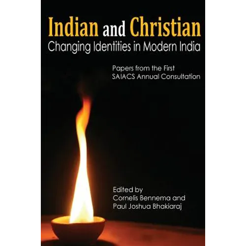 Indian and Christian: Changing Identities in Modern India: Papers from the first SAIACS Academic Consultation