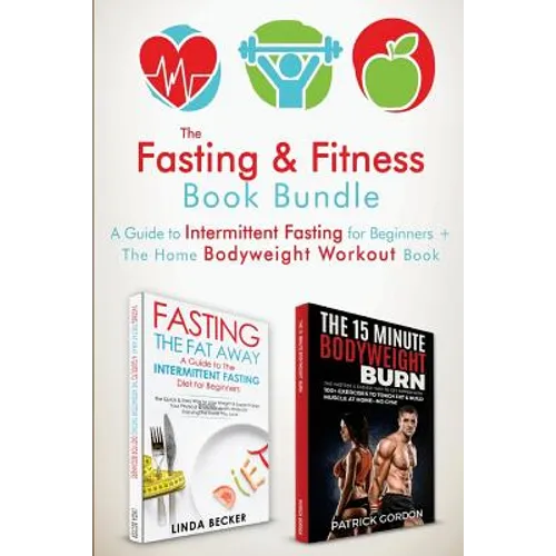 The Fasting & Fitness Book: A Guide to Intermittent Fasting for Beginners + The Home Bodyweight Workout Guide. Lose Weight, Improve Your Health, G
