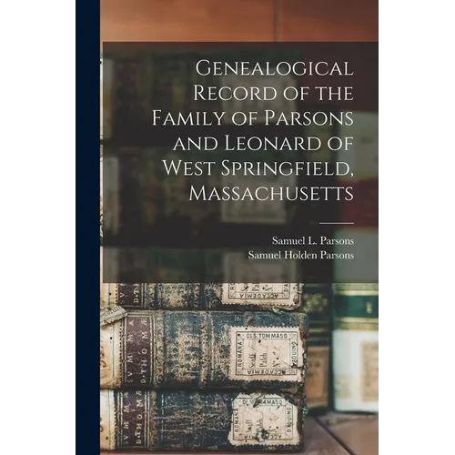 Genealogical Record of the Family of Parsons and Leonard of West Springfield, Massachusetts