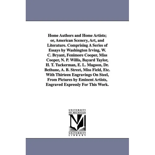 Home Authors and Home Artists; or, American Scenery, Art, and Literature. Comprising A Series of Essays by Washington Irving, W. C. Bryant, Fenimore C