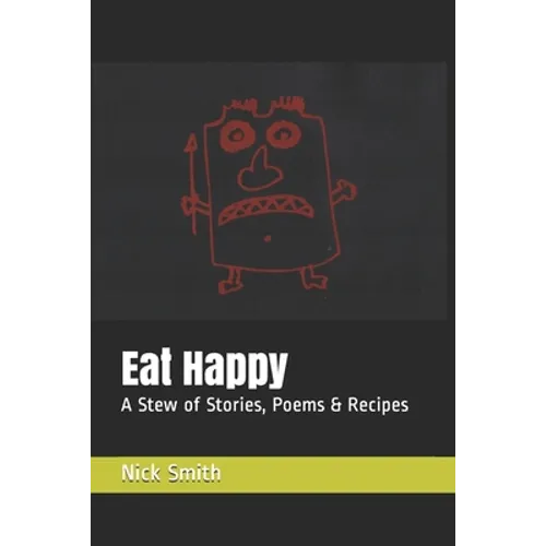 Eat Happy: A Stew of Stories, Poems & Recipes