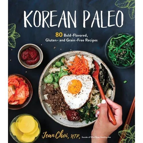 Korean Paleo: 80 Bold-Flavored, Gluten- And Grain-Free Recipes
