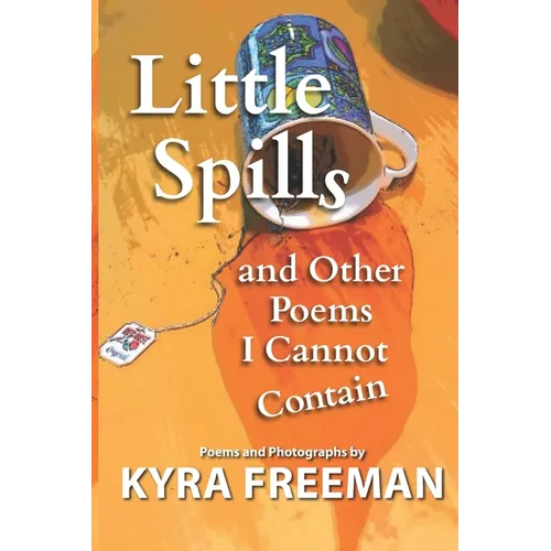 Little Spills and Other Poems I Cannot Contain