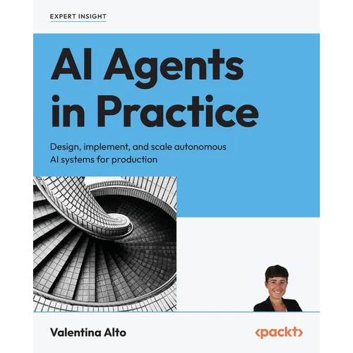 AI Agents in Practice: Design, implement, and scale autonomous AI systems for production