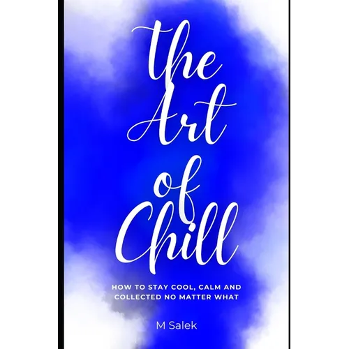 The Art of Chill: How to Stay Cool, Calm and Collected No Matter What
