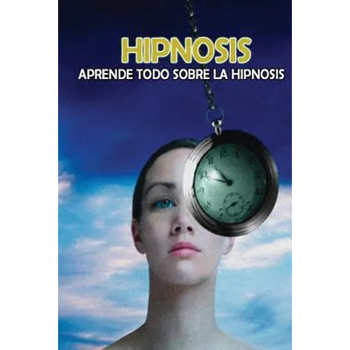 Hipnosis: Aprende todo sobre la Hipnosis