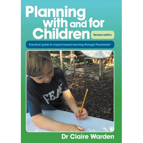 Planning with and for Children - Revised edition: A practical guide to inquiry-based learning through Floorbooks