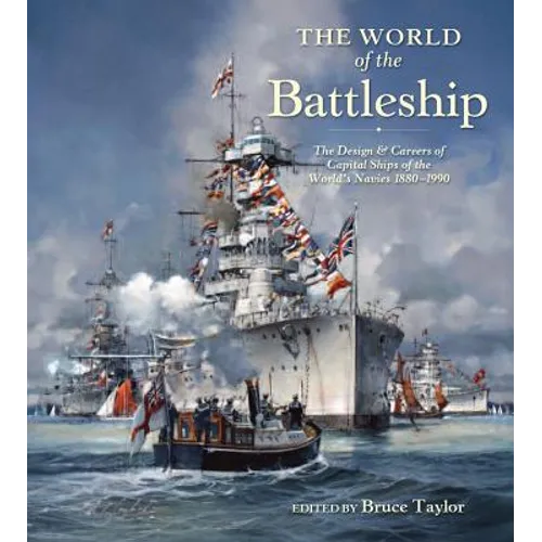 The World of Battleship: The Design and Careers of Capital Ships of the World's Navies 1900-1950