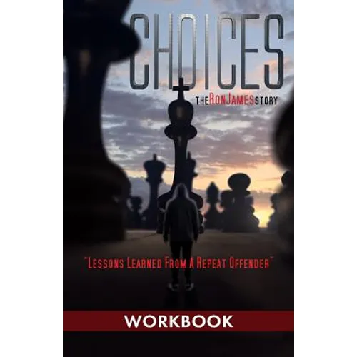 Choices - Ron James Story - Workbook: Lessons Learned From a Repeat Offender