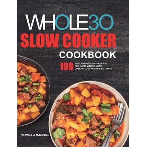 The Whole30 Slow Cooker Cookbook: 100 Easy and Delicious Recipes for Rapid Weight Loss. Lose Up to 20 Pounds in 21 Days