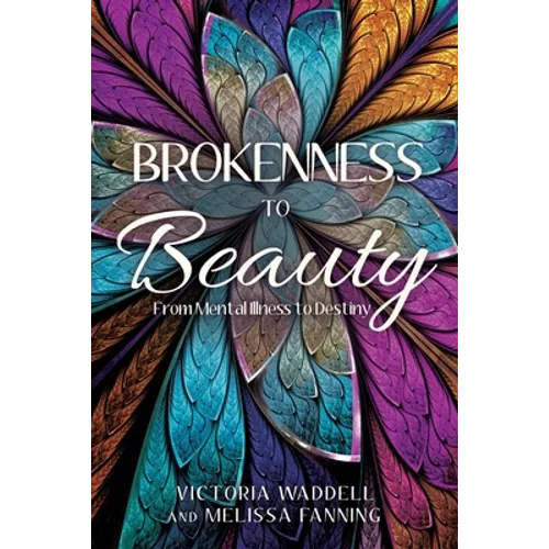 Brokenness To Beauty: From Mental Illness to Destiny