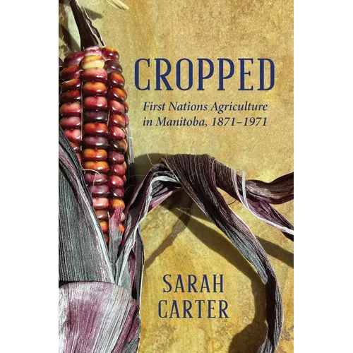 Cropped: First Nations Agriculture in Manitoba, 1871-1971