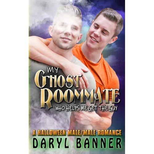 My Ghost Roommate (Who Helps Me Get The Guy): A Halloween Male/Male Romance