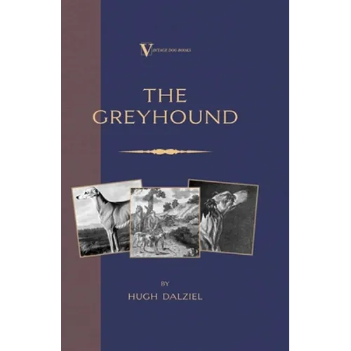 The Greyhound: Breeding, Coursing, Racing, etc. (a Vintage Dog Books Breed Classic)
