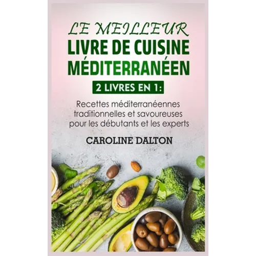 Le Meilleur Livre de Cuisine Méditerranéen: 2 livres en 1: Recettes méditerranéennes traditionnelles et savoureuses pour les débutants et les experts - Hardcover