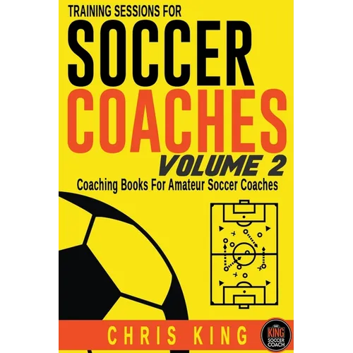 Training Sessions For Soccer Coaches Volume 2