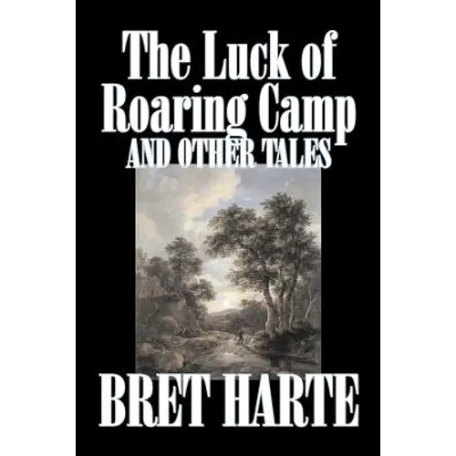 The Luck of Roaring Camp and Other Tales by Bret Harte, Fiction, Westerns, Historical